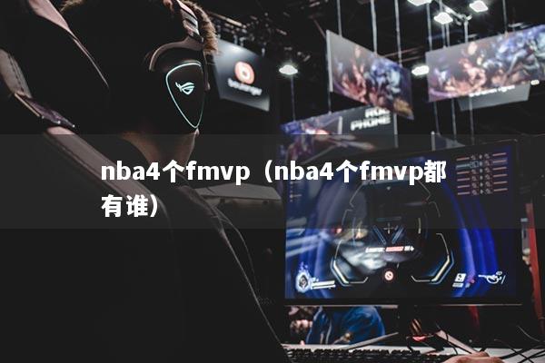 nba4个fmvp（nba4个fmvp都有谁）