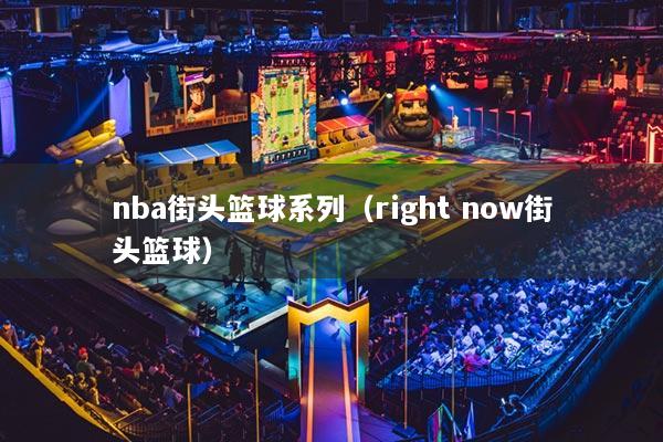 nba街头篮球系列（right now街头篮球）