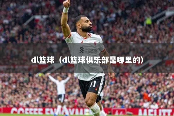 dl篮球（dl篮球俱乐部是哪里的）