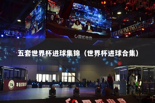 五套世界杯进球集锦（世界杯进球合集）