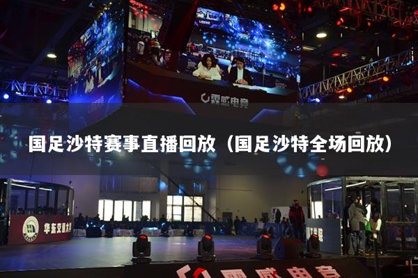 国足沙特赛事直播回放(国足沙特全场回放)