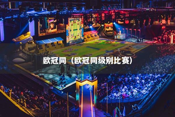 欧冠同(欧冠同级别比赛)