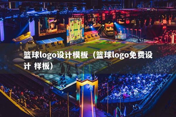 篮球logo设计模板(篮球logo免费设计 样板)