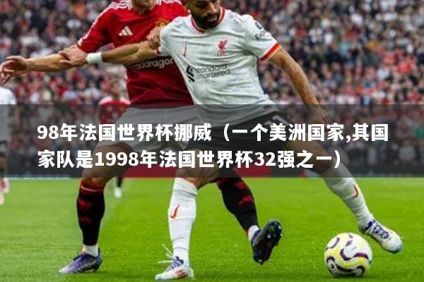 98年法国世界杯挪威(一个美洲国家,其国家队是1998年法国世界杯32强之一)