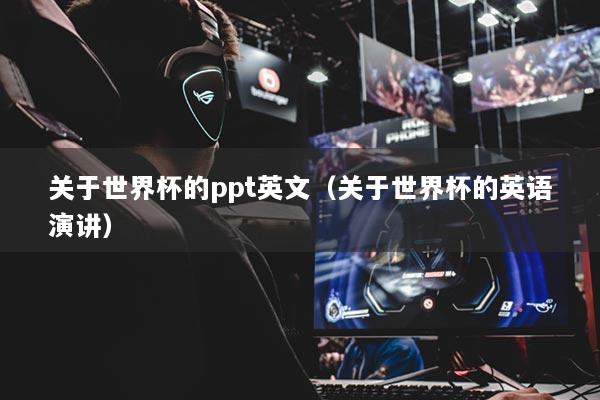 关于世界杯的ppt英文(关于世界杯的英语演讲)