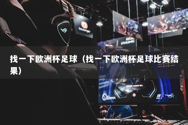 找一下欧洲杯足球(找一下欧洲杯足球比赛结果)