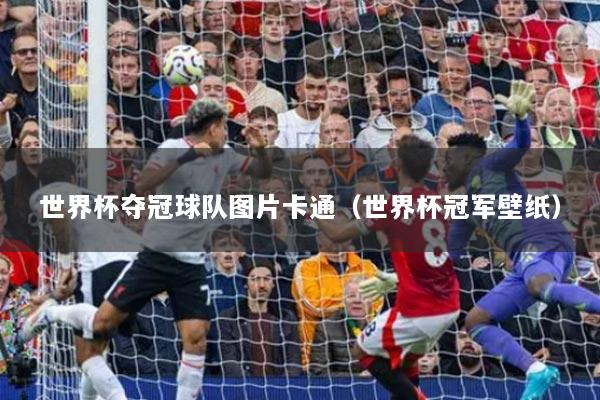 世界杯夺冠球队图片卡通（世界杯冠军壁纸）