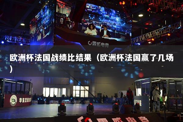 欧洲杯法国战绩比结果(欧洲杯法国赢了几场)