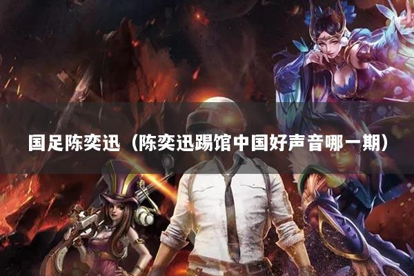 国足陈奕迅(陈奕迅踢馆中国好声音哪一期)