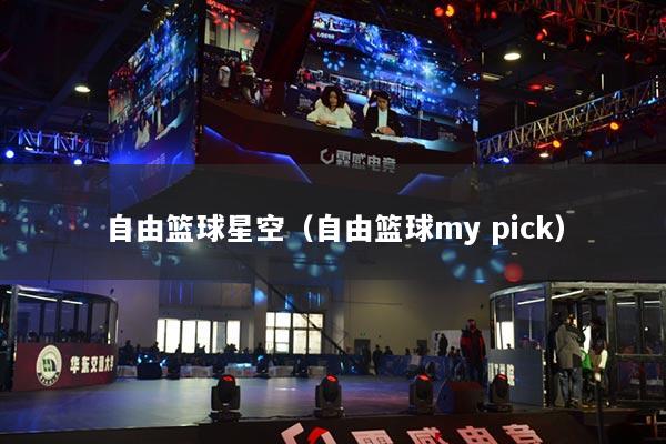 自由篮球星空（自由篮球my pick）