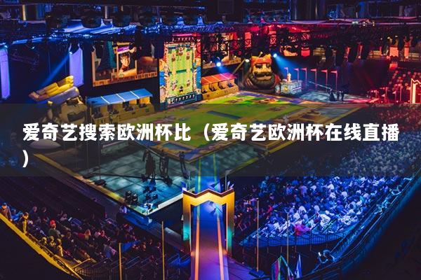 详细阅读:爱奇艺搜索欧洲杯比(爱奇艺欧洲杯在线直播) 爱奇艺搜索欧洲杯比(爱奇艺欧洲杯在线直播)