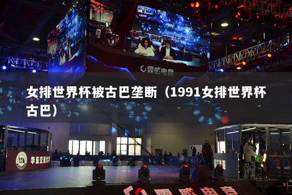 女排世界杯被古巴垄断（1991女排世界杯古巴）