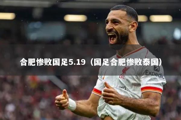 合肥惨败国足5.19（国足合肥惨败泰国）
