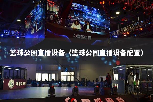 篮球公园直播设备（篮球公园直播设备配置）