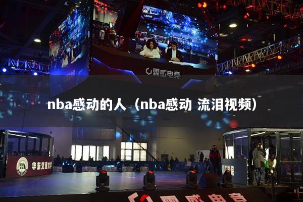nba感动的人（nba感动 流泪视频）