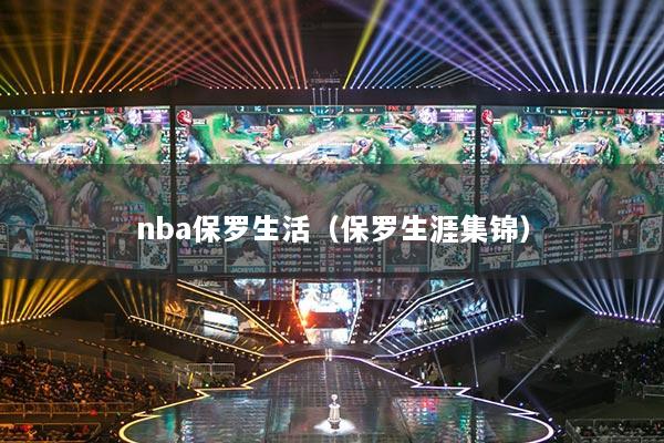 nba保罗生活（保罗生涯集锦）