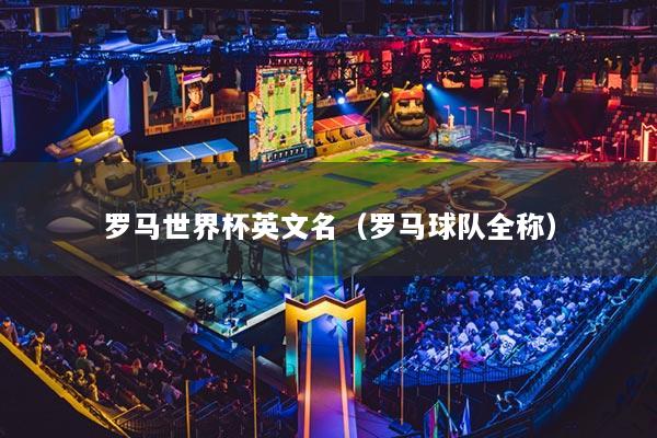 罗马世界杯英文名（罗马球队全称）