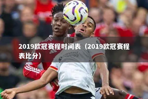 2019欧冠赛程时间表（2019欧冠赛程表比分）