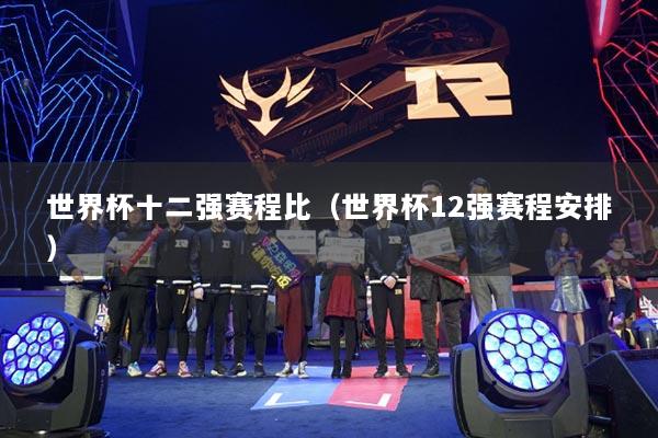 世界杯十二强赛程比（世界杯12强赛程安排）