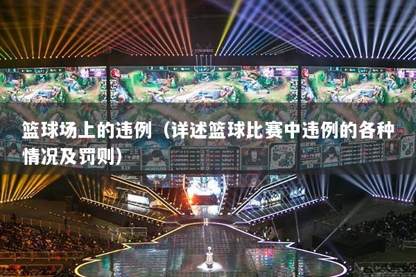 篮球场上的违例（详述篮球比赛中违例的各种情况及罚则）