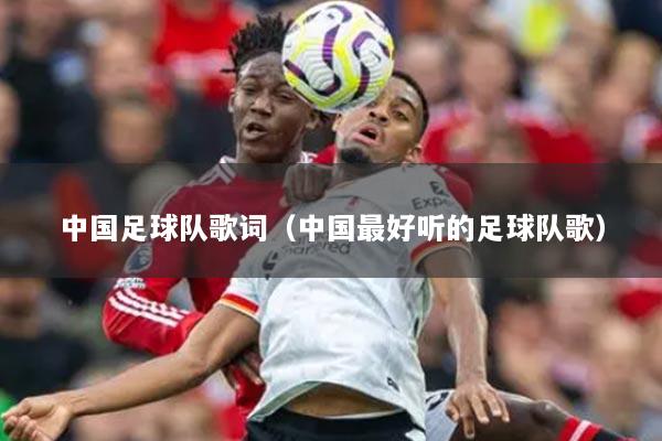 中国足球队歌词（中国最好听的足球队歌）