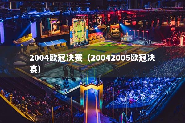2004欧冠决赛（20042005欧冠决赛）
