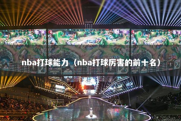 nba打球能力（nba打球厉害的前十名）