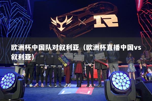欧洲杯中国队对叙利亚（欧洲杯直播中国vs叙利亚）