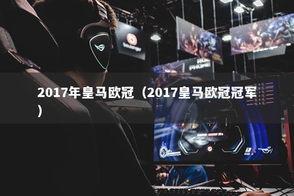 2017年皇马欧冠（2017皇马欧冠冠军）