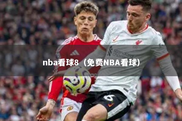 nba看球8（免费NBA看球）
